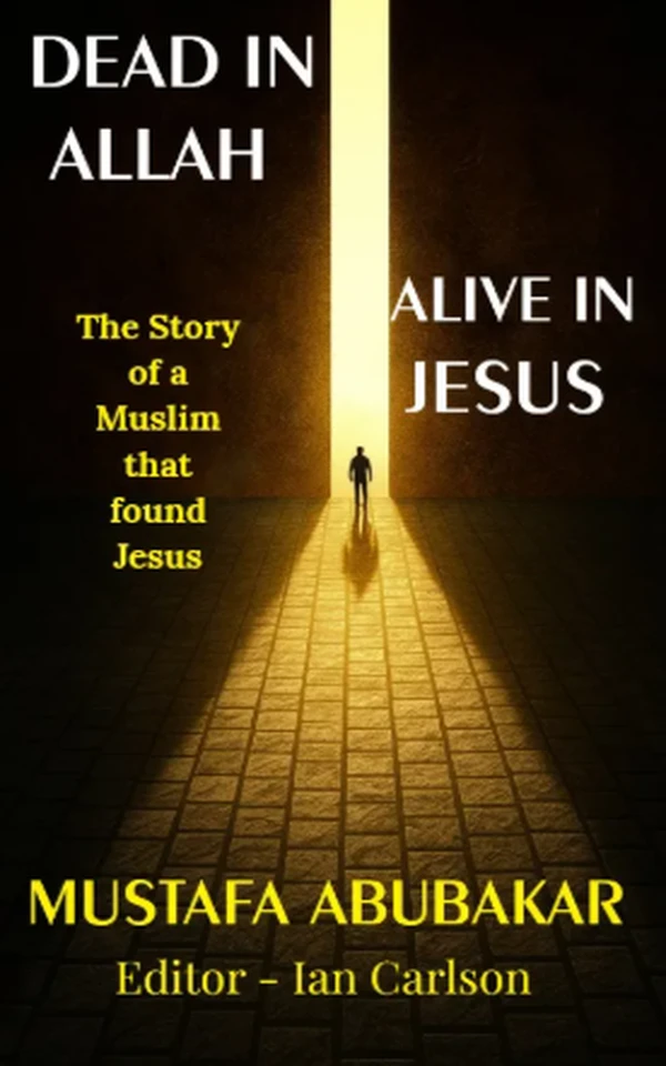 Dead in Allah, Alive in Jesus by Mustafa Abubakar, edited by Ian Carlson